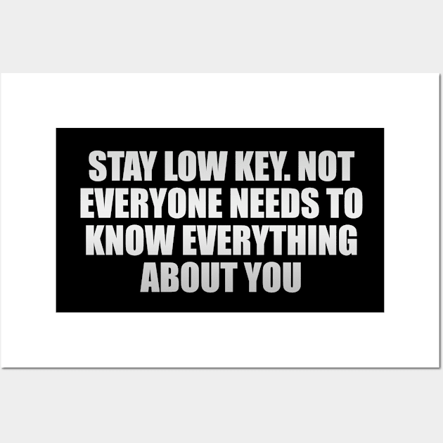 Stay low key. Not everyone needs to know everything about you Wall Art by Geometric Designs